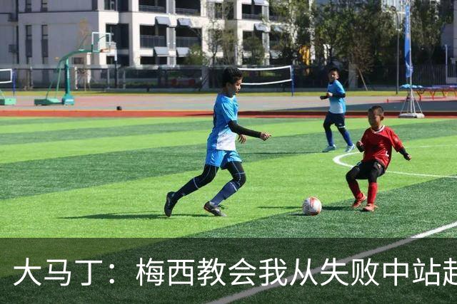 大马丁：梅西教会我从失败中站起来，我会继续为阿根廷战斗