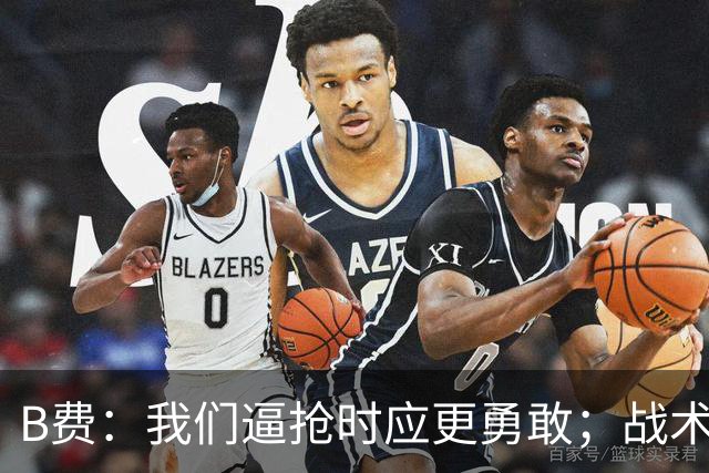 B费：我们逼抢时应更勇敢；战术是否失误该由教练组审视